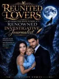 Reunited Lovers: My Rejected Mate Is Now A Renowned Investigative Journalist  Novel Cover