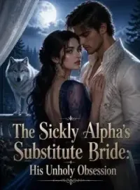 The Sickly Alpha's Substitute Bride: His Unholy Obsession Novel Cover