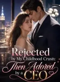Rejected by My Childhood Crush: Then Adored by a CEO