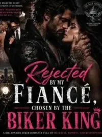 Rejected by My Fiancé, Chosen by the Biker King