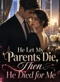 He Let My Parents Die,Then He Died for Me