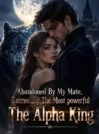 Abandoned By My Mate, Claimed By The Most powerful The Alpha King Novel Cover
