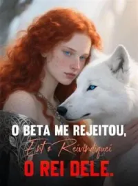 O Beta Me Rejeitou, Então Reivindiquei o Rei Dele.