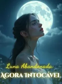 Capa do Romance Luna Abandonada: Agora Intocável