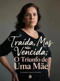 Capa do Romance Traída, Mas Não Vencida: O Triunfo de Uma Mãe