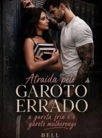 Capa do Romance Atraída pelo garoto errado - a garota fria e o mulherengo 