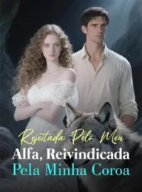 Capa do Romance Rejeitada Pelo Meu Alfa, Reivindicada Pela Minha Coroa