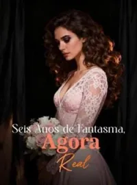 Capa do Romance Seis Anos de Fantasma, Agora Real