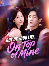 Out of Your Life, On Top of Mine