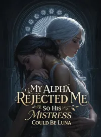 My Alpha Rejected Me So His Mistress Could Be Luna Novel Cover