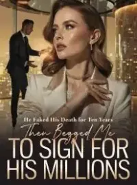 He Faked His Death for Ten Years,Then Begged Me to Sign for His Millions Novel Cover
