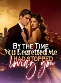 By the Time You Regretted Me, I had stopped loving you Novel Cover