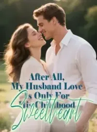 After All, My Husband Love Is Only For His Childhood Sweetheart Novel Cover
