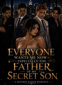 Everyone Wants Me Now, Especially the Father of My Secret Son Novel Cover