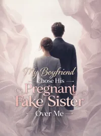My Boyfriend Chose His Pregnant Fake Sister Over Me Novel Cover