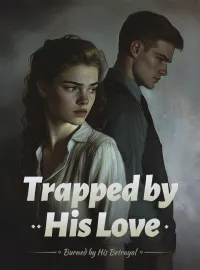 Trapped by His Love, Burned by His Betrayal Novel Cover