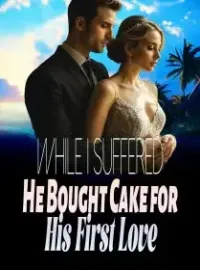 While I Suffered, He Bought Cake for His First Love Novel Cover