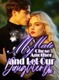 My Mate Chose Another and Let Our Daughter Die Novel Cover