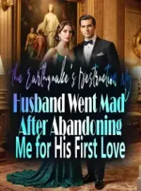 The Earthquake's Destruction, My Husband Went Mad After Abandoning Me for His First Love Novel Cover