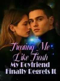 Treating Me Like Trash, My Boyfriend Finally Regrets It Novel Cover