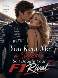 You Kept Me a Secret, So I Bought Your F1 Rival Novel Cover