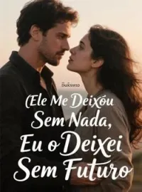Capa do Romance Ele Me Deixou Sem Nada, Eu o Deixei Sem Futuro