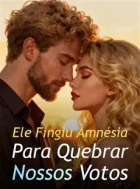 Capa do Romance Ele Fingiu Amnésia Para Quebrar Nossos Votos
