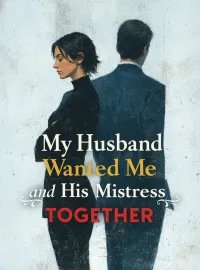 My Husband Wanted Me and His Mistress Together Novel Cover