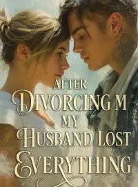 After Divorcing Me My Husband Lost Everything Novel Cover