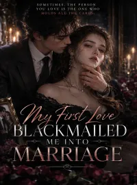 My First Love Blackmailed Me Into Marriage