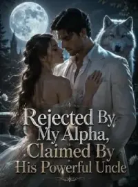Rejected By My Alpha, Claimed By His Powerful Uncle