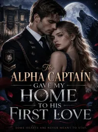 The Alpha Captain Gave My Home to His First Love Novel Cover