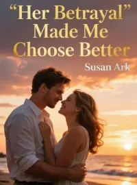 Her Betrayal Made Me Choose Better Novel Cover