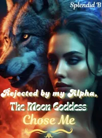 Rejected by my Alpha, the moon goddess chose me.  Novel Cover
