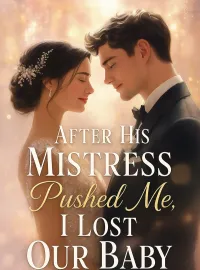 After His Mistress Pushed Me, I Lost Our Baby Novel Cover