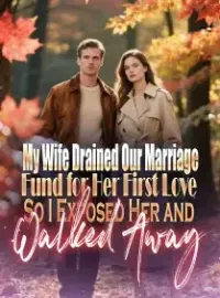 My Wife Drained Our Marriage Fund for Her First Love,So I Exposed Her and Walked Away Novel Cover