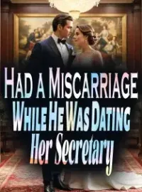 Had a Miscarriage While He Was Dating Her Secretary Novel Cover