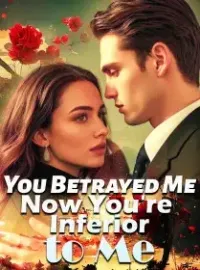 You Betrayed Me, Now You're Inferior to Me Novel Cover