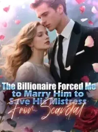 The Billionaire Forced Me to Marry Him to Save His Mistress From Scandal Novel Cover