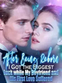 After Being Reborn, I Got the Biggest Luck while My Boyfriend and His First Love Suffered Novel Cover