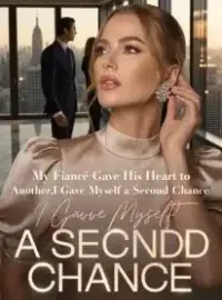 My Fiancé Gave His Heart to Another,I Gave Myself a Second Chance Novel Cover