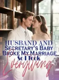 Husband and Secretary’s Baby Broke My Marriage,So I Took Everything Novel Cover