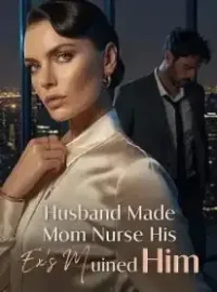 Husband Made Mom Nurse His Ex's Mother; I Ruined Him Novel Cover