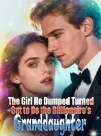 The Girl He Dumped Turned Out to Be the Billionaire's Granddaughter Novel Cover