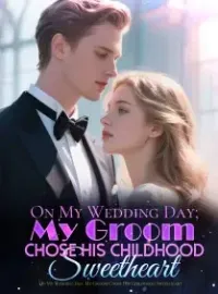 On My Wedding Day, My Groom Chose His Childhood Sweetheart Novel Cover