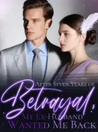 After Seven Years of Betrayal, My Ex-Husband Wanted Me Back Novel Cover