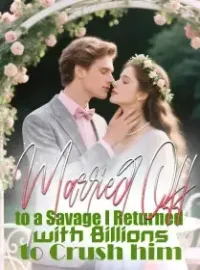 Married Off to a Savage, I Returned with Billions to Crush hi Novel Cover