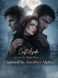 Cast Aside by the Alpha Mate, Claimed by Another Alpha Novel Cover