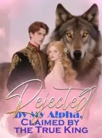 Rejected by My Alpha, Claimed by the True King Novel Cover
