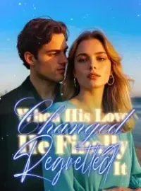 When His Love Changed,He Finally Regretted It Novel Cover